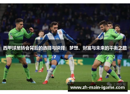西甲球星转会背后的选择与抉择:梦想、财富与未来的平衡之路 西甲球星转会背后的选择与抉择:梦想、财富与未来的平衡之路
