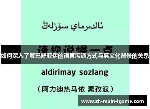 如何深入了解巴舒亚伊的语言沟通方式与其文化背景的关系 如何深入了解巴舒亚伊的语言沟通方式与其文化背景的关系