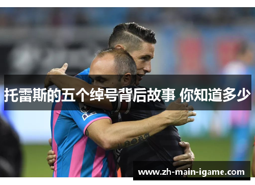 托雷斯的五个绰号背后故事 你知道多少