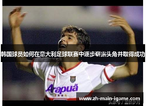 韩国球员如何在意大利足球联赛中逐步崭露头角并取得成功