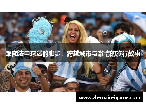 跟随法甲球迷的脚步：跨越城市与激情的旅行故事