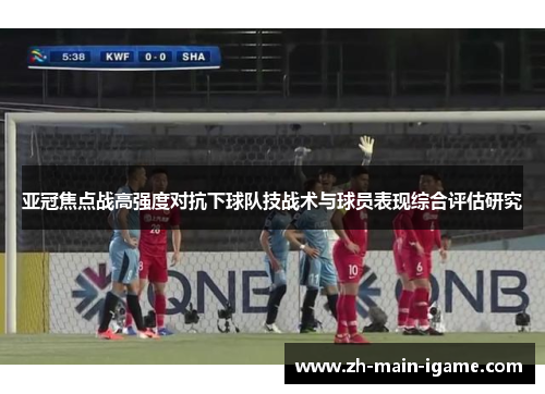 亚冠焦点战高强度对抗下球队技战术与球员表现综合评估研究