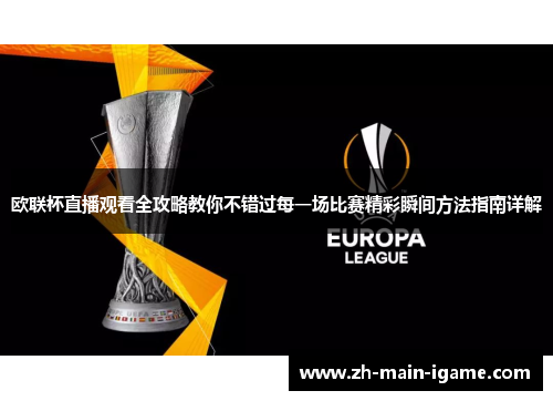 欧联杯直播观看全攻略教你不错过每一场比赛精彩瞬间方法指南详解 欧联杯直播观看全攻略教你不错过每一场比赛精彩瞬间方法指南详解